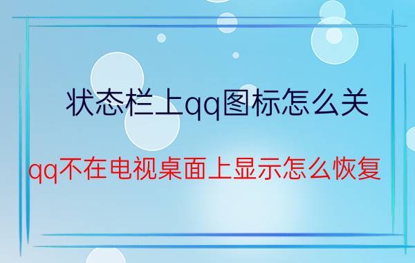 状态栏上qq图标怎么关 qq不在电视桌面上显示怎么恢复？